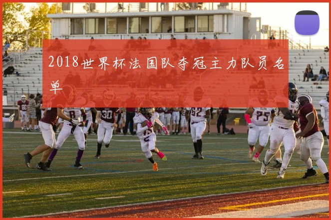 2018世界杯法国队夺冠主力队员名单