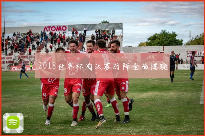2018世界杯淘汰赛对阵全面揭晓