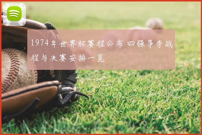 1974年世界杯赛程公布 四强争夺战程与决赛安排一览